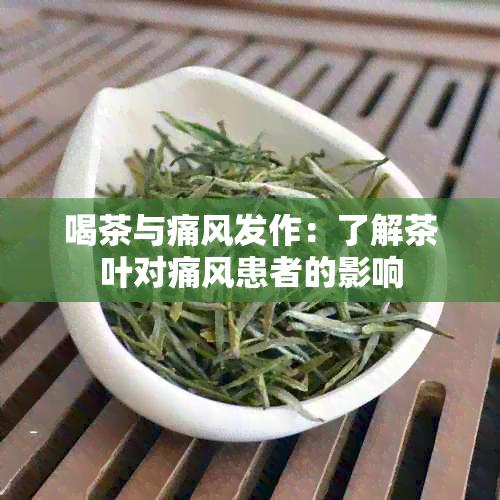 喝茶与痛风发作：了解茶叶对痛风患者的影响