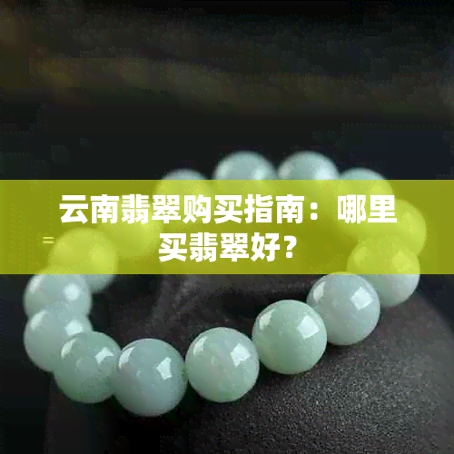 云南翡翠购买指南：哪里买翡翠好？