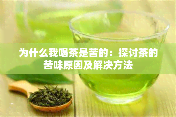 为什么我喝茶是苦的：探讨茶的苦味原因及解决方法