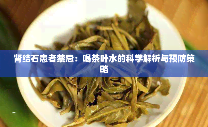 肾结石患者禁忌：喝茶叶水的科学解析与预防策略