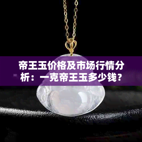 帝王玉价格及市场行情分析：一克帝王玉多少钱？