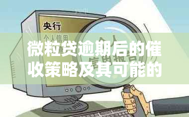 微粒贷逾期后的策略及其可能的联系单位情况