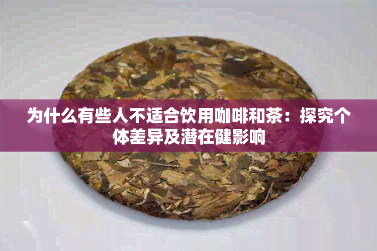 为什么有些人不适合饮用咖啡和茶：探究个体差异及潜在健影响