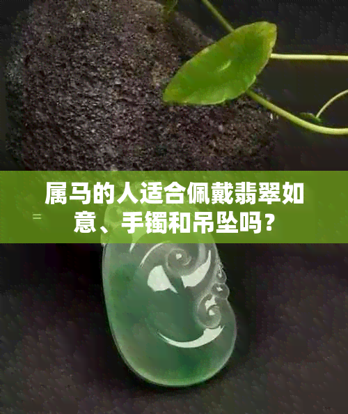 属马的人适合佩戴翡翠如意、手镯和吊坠吗？