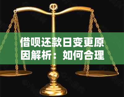 借呗还款日变更原因解析：如何合理安排还款？