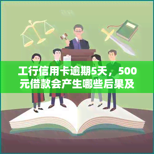 工行信用卡逾期5天，500元借款会产生哪些后果及如何处理？