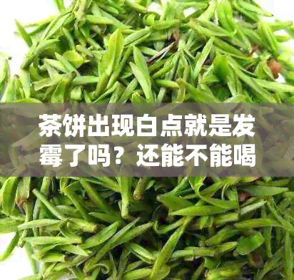 茶饼出现白点就是发霉了吗？还能不能喝？