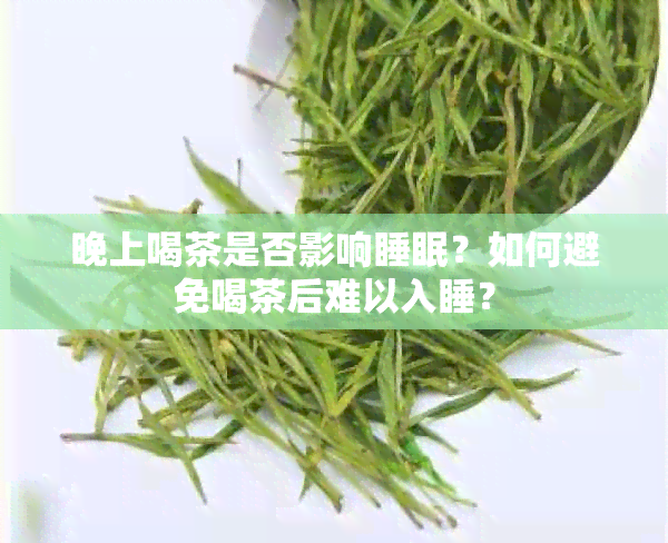 晚上喝茶是否影响睡眠？如何避免喝茶后难以入睡？