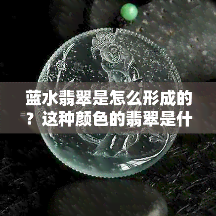 蓝水翡翠是怎么形成的？这种颜色的翡翠是什么，价值如何，属于什么颜色？