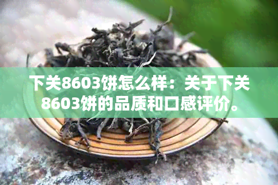 下关8603饼怎么样：关于下关8603饼的品质和口感评价。