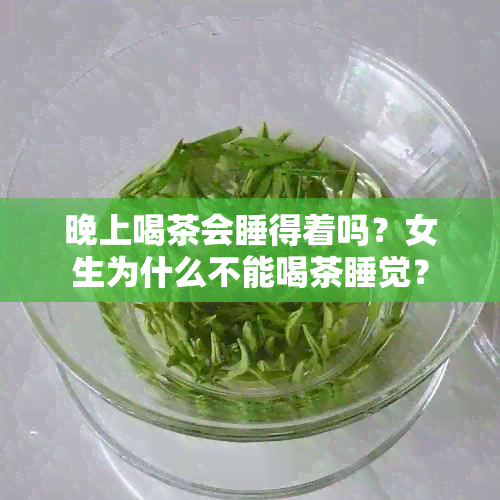 晚上喝茶会睡得着吗？女生为什么不能喝茶睡觉？