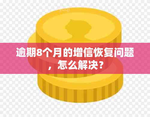 逾期8个月的增信恢复问题，怎么解决？