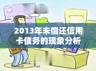 2013年未偿还信用卡债务的现象分析与应对策略