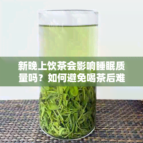 新晚上饮茶会影响睡眠质量吗？如何避免喝茶后难以入睡？