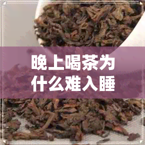 晚上喝茶为什么难入睡