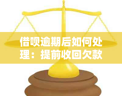 借呗逾期后如何处理：提前收回欠款解决方案全解析