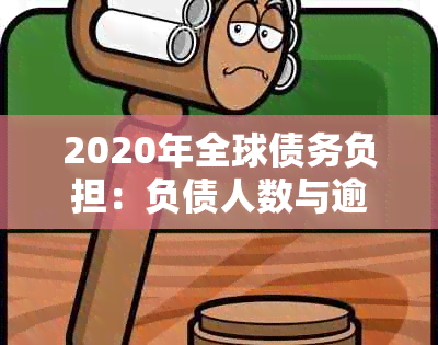 2020年全球债务负担：负债人数与逾期还款率数据分析