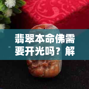 翡翠本命佛需要开光吗？解答及作用功效全解析：翡翠本命佛挂件