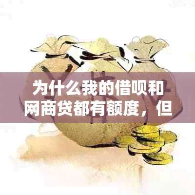 为什么我的借呗和网商贷都有额度，但无法使用？解决您可能遇到的各种问题