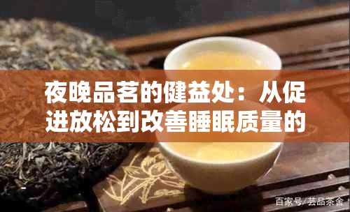 夜晚品茗的健益处：从促进放松到改善睡眠质量的多种好处