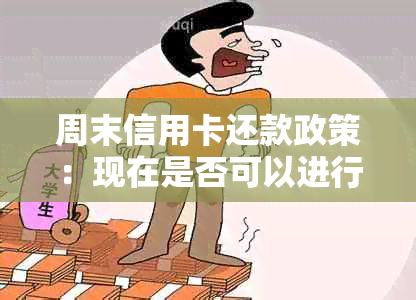 周末信用卡还款政策：现在是否可以进行？