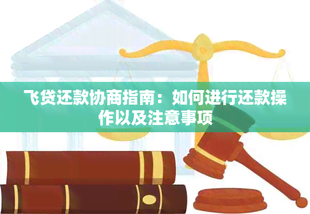 飞贷还款协商指南：如何进行还款操作以及注意事项