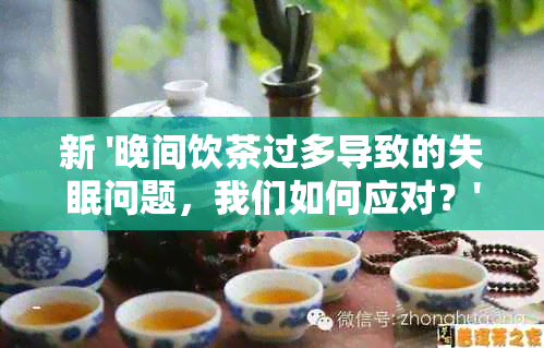 新 '晚间饮茶过多导致的失眠问题，我们如何应对？'