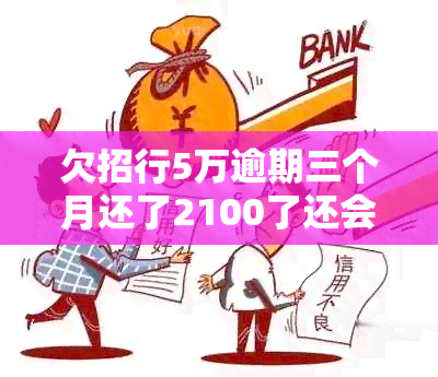 欠招行5万逾期三个月还了2100了还会被上门吗