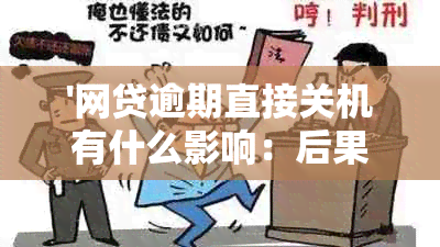 '网贷逾期直接关机有什么影响：后果详解'