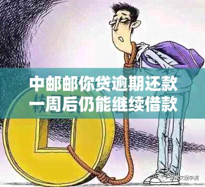 中邮邮你贷逾期还款一周后仍能继续借款吗？了解相关政策和后果