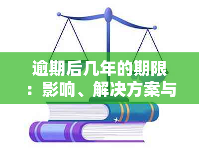 逾期后几年的期限：影响、解决方案与建议