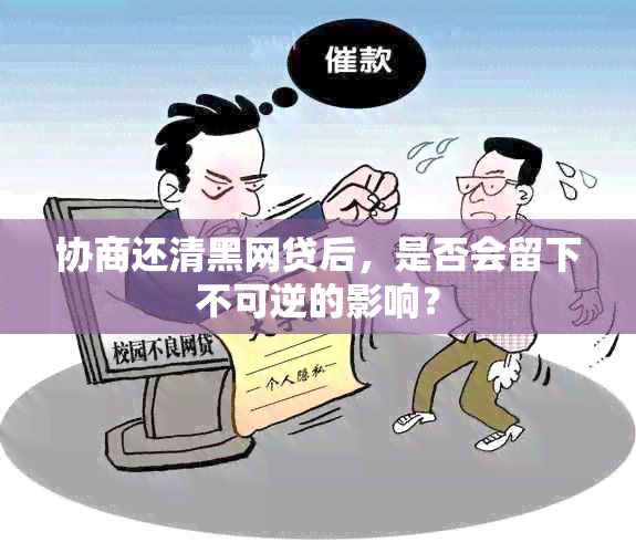 协商还清黑网贷后，是否会留下不可逆的影响？