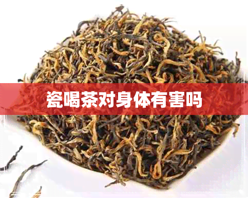 瓷喝茶对身体有害吗