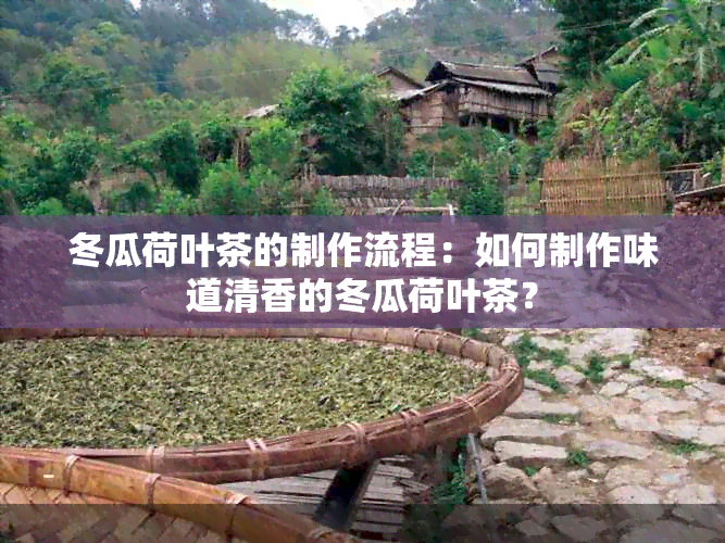 冬瓜荷叶茶的制作流程：如何制作味道清香的冬瓜荷叶茶？