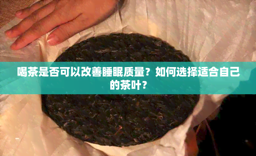 喝茶是否可以改善睡眠质量？如何选择适合自己的茶叶？