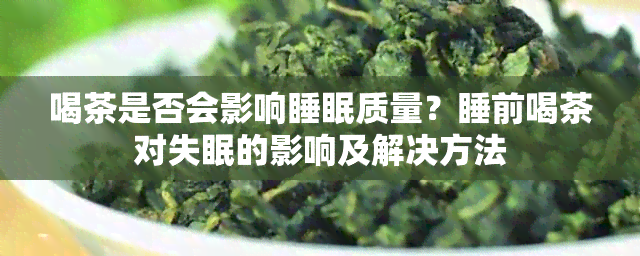 喝茶是否会影响睡眠质量？睡前喝茶对失眠的影响及解决方法