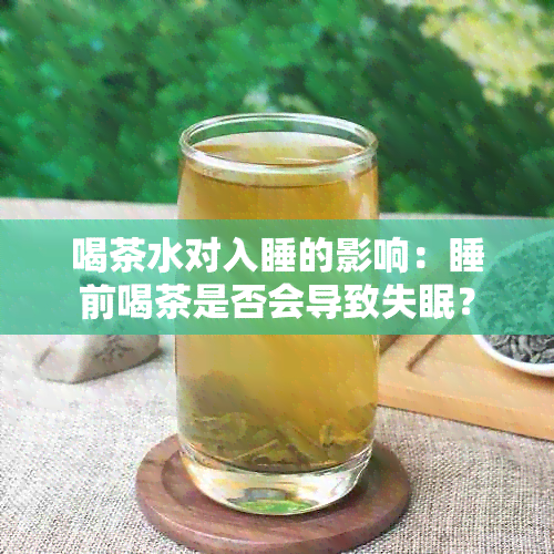 喝茶水对入睡的影响：睡前喝茶是否会导致失眠？