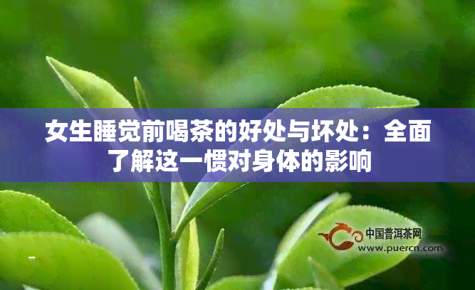 女生睡觉前喝茶的好处与坏处：全面了解这一惯对身体的影响