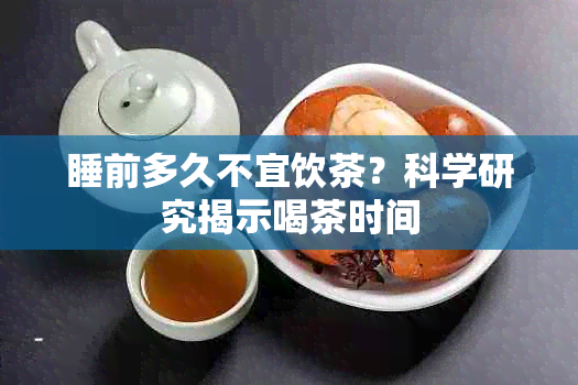 睡前多久不宜饮茶？科学研究揭示喝茶时间