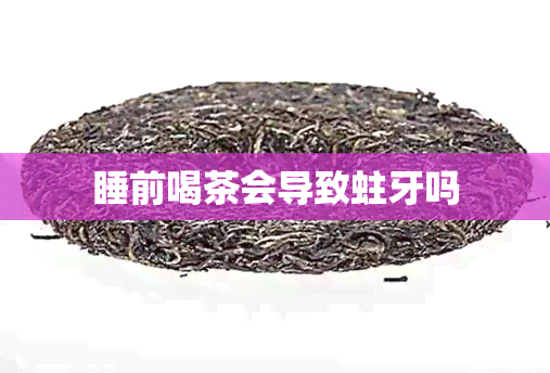 睡前喝茶会导致蛀牙吗