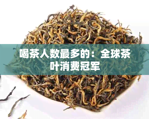 喝茶人数最多的：全球茶叶消费冠军