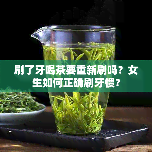 刷了牙喝茶要重新刷吗？女生如何正确刷牙惯？