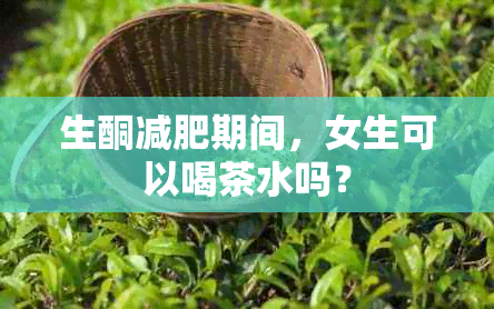 生酮减肥期间，女生可以喝茶水吗？