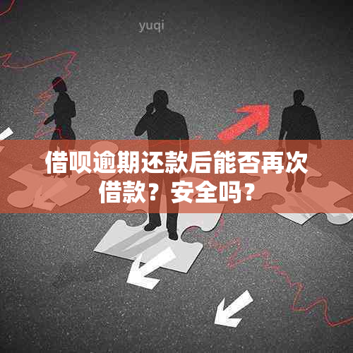 借呗逾期还款后能否再次借款？安全吗？