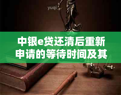 中银e贷还清后重新申请的等待时间及其相关因素