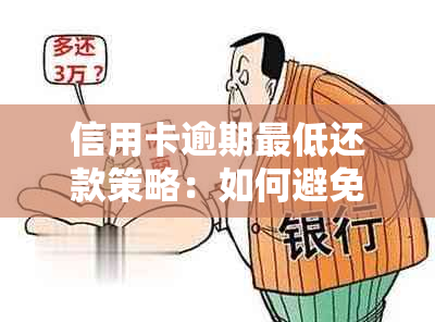 信用卡逾期更低还款策略：如何避免罚息、恢复信用及解决常见问题