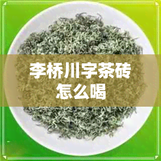 李桥川字茶砖怎么喝