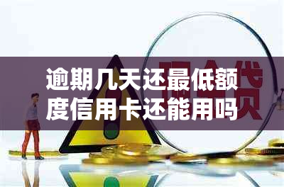 逾期几天还更低额度信用卡还能用吗-逾期几天还更低额度信用卡还能用吗知乎