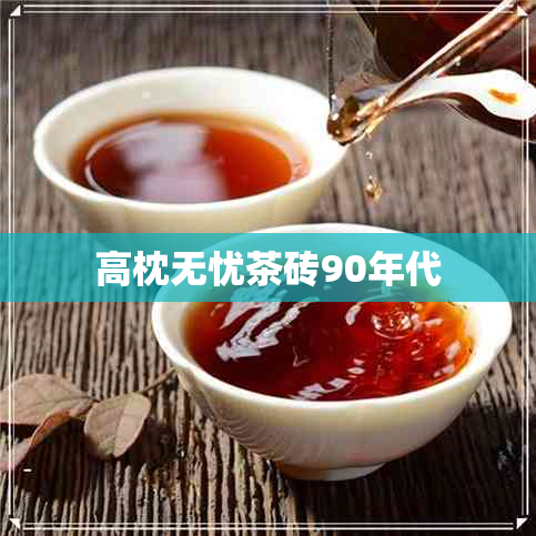 高枕无忧茶砖90年代