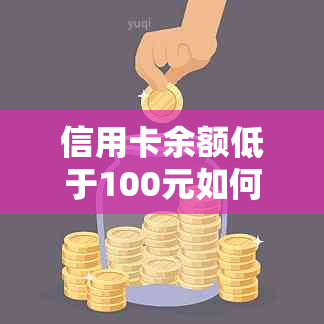 信用卡余额低于100元如何进行还款？全攻略解答您的疑问！